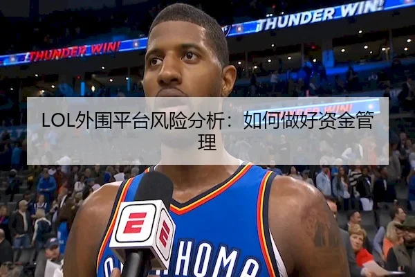 LOL外围平台风险分析：如何做好资金管理